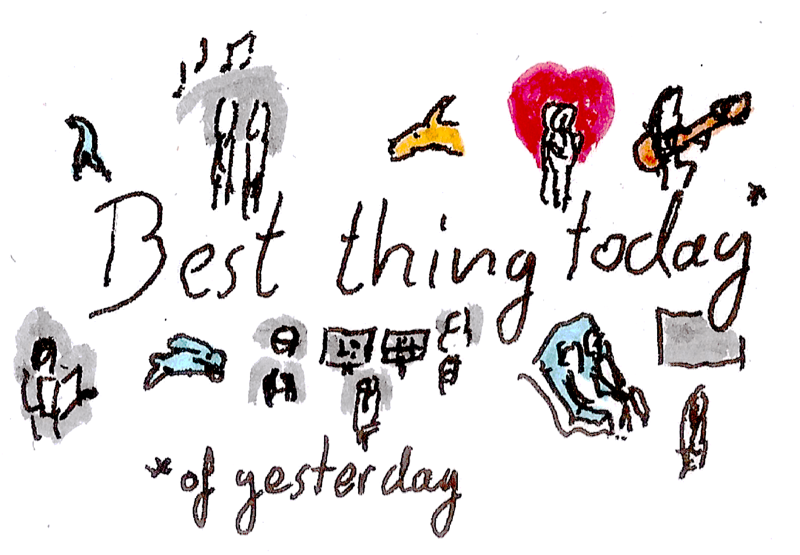 The words “Best thing today … of yesterday” sourrounded by tiny ink drawings: people singing, people kissing in a heart, a dragon-dog-head, person playig guitar, person reading, a jumping rabbit, computer work, watching a screen together.